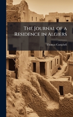 The Journal of a Residence in Algiers - Thomas Campbell