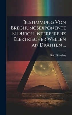 Bestimmung Von Brechungsexponenten Durch Interferenz Elektrischer Wellen an Dr&auml;hten ... - Kurt Kiessling