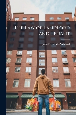 The Law of Landlord and Tenant - John Frederick Archbold