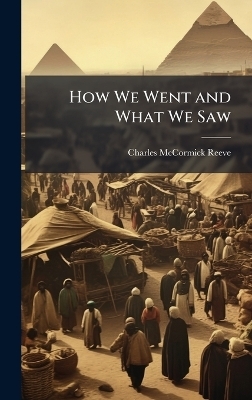 How We Went and What We Saw - Charles McCormick Reeve
