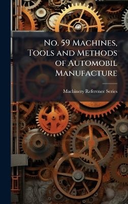 No. 59 Machines, Tools and Methods of Automobil Manufacture - Machinery Reference Series