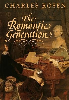 The Romantic Generation - Charles Rosen