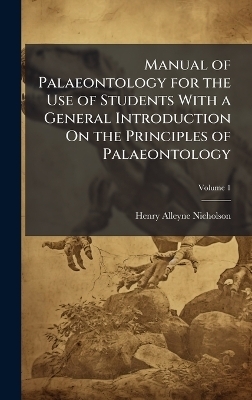 Manual of Palaeontology for the Use of Students With a General Introduction On the Principles of Palaeontology - Henry Alleyne Nicholson