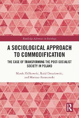 A Sociological Approach to Commodification - Marek Ziółkowski, Rafał Drozdowski, Mariusz Baranowski