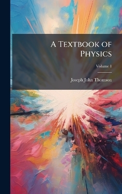 A Textbook of Physics - Joseph John Thomson