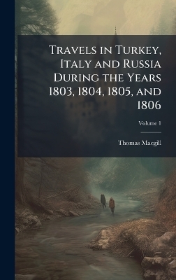 Travels in Turkey, Italy and Russia During the Years 1803, 1804, 1805, and 1806