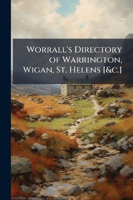 Worrall's Directory of Warrington, Wigan, St. Helens [&c.]