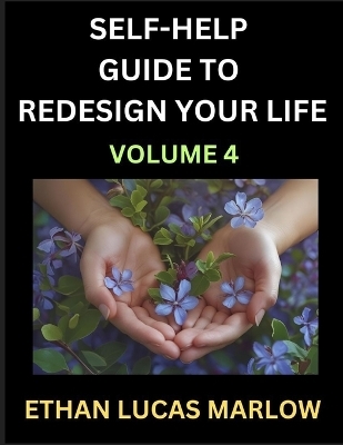 Self-help Guide to Redesign Your Life (Part 4) - Ethan Lucas Marlow