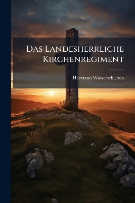 Das Landesherrliche Kirchenregiment
