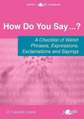 How Do You Say...? - A checklist of Welsh phrases, expressions, exclamations and sayings - D. Geraint Lewis