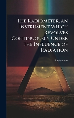 The Radiometer, an Instrument Which Revolves Continuously Under the Influence of Radiation -  Radiometer