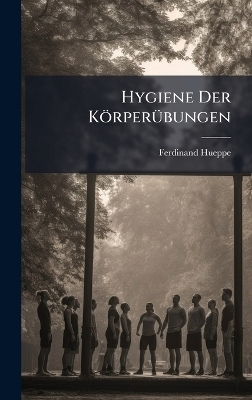 Hygiene Der K&ouml;rper&Atilde;1/4bungen - Ferdinand Hueppe
