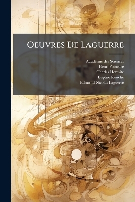 Oeuvres De Laguerre - Acadã(c)Mie Des Sciences, Henri Poincarã(c), Charles Hermite
