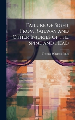 Failure of Sight From Railway and Other Injuries of the Spine and Head - Thomas Wharton Jones