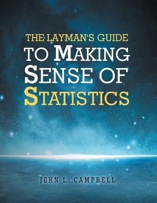 The Layman's Guide To Making Sense Of Statistics - John L Campbell