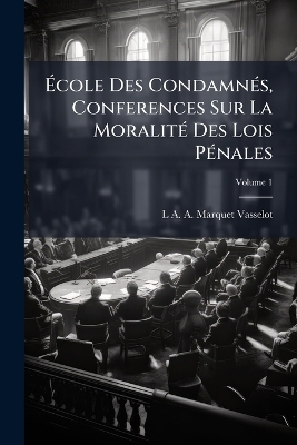 Ãcole Des CondamnÃ(c)s, Conferences Sur La MoralitÃ(c) Des Lois PÃ(c)nales