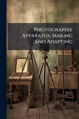 Photographie Apparatus, Making and Adapting