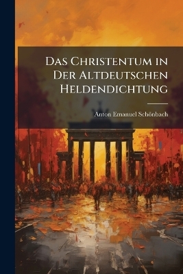 Das Christentum in Der Altdeutschen Heldendichtung