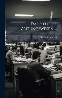 Das Heutige Zeitungswesen ...