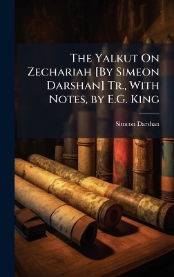 The Yalkut On Zechariah [By Simeon Darshan] Tr., With Notes, by E.G. King