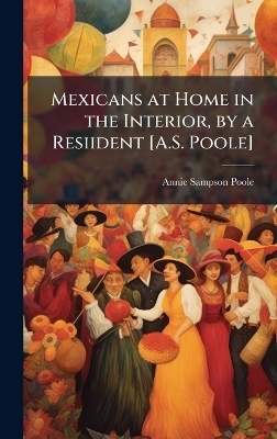 Mexicans at Home in the Interior, by a Resiident [A.S. Poole] - Annie Sampson Poole