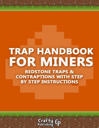 Trap Handbook for Miners - Redstone Traps & Contraptions with Step by Step Instructions: (An Unofficial Minecraft Book)