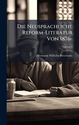 Die Neusprachliche Reform-Literatur Von 1876- - Hermann Wilhelm Breymann