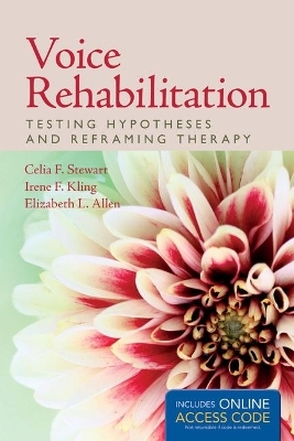 Voice Rehabilitation: Testing Hypotheses and Reframing Therapy (book) - Celia F Stewart, Irene F Kling, Elizabeth L Allen