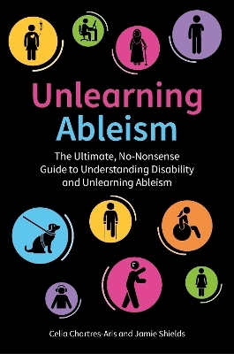 Unlearning Ableism - Jamie Shields, Celia Chartres-Aris