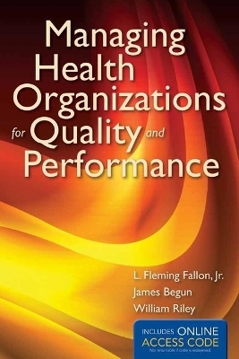 Managing Health Organizations for Quality and Performance - Jr. Fallon  L. Fleming, James W. Begun, William J. Riley