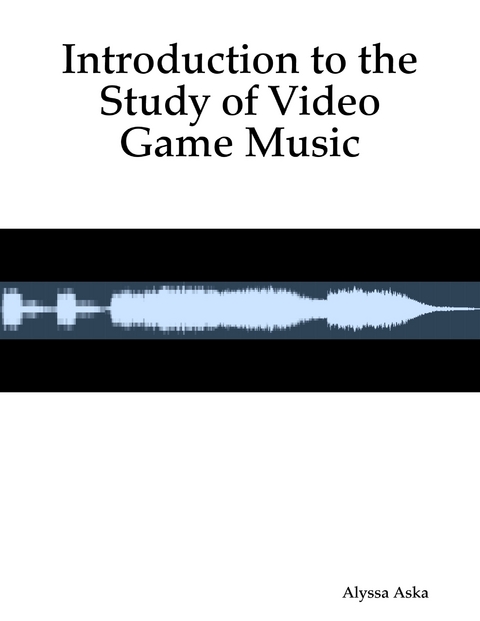 Introduction to the Study of Video Game Music -  Alyssa Aska