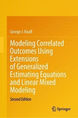 Modeling Correlated Outcomes Using Extensions of Generalized Estimating Equations and Linear Mixed Modeling - George J. Knafl