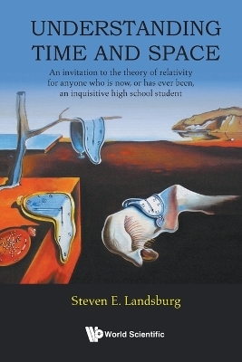 Understanding Time And Space: An Invitation To The Theory Of Relativity For Anyone Who Is Now, Or Has Ever Been, An Inquisitive High School Student - Steven E Landsburg