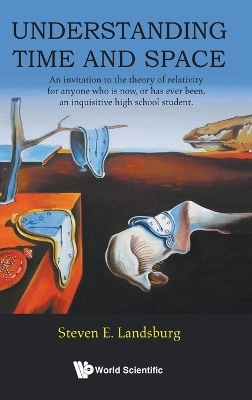 Understanding Time And Space: An Invitation To The Theory Of Relativity For Anyone Who Is Now, Or Has Ever Been, An Inquisitive High School Student - Steven E Landsburg