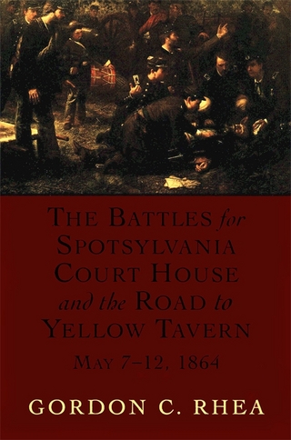 The Battles for Spotsylvania Court House and the Road to Yellow Tavern, May 7–12, 1864