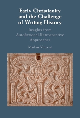 Early Christianity and the Challenge of Writing History - Markus Vinzent
