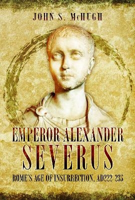 Emperor Alexander Severus - John S McHugh