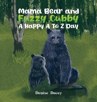 Mama Bear and Fuzzy Cubby: A Happy A to Z Day - Denise Dacey