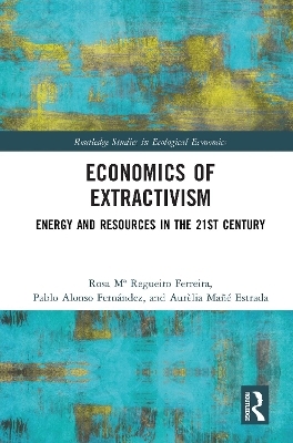 Economics of Extractivism - Rosa M&ordf; Regueiro Ferreira, Pablo Alonso Fern&aacute;ndez, Aur&egrave;lia Ma&ntilde;&eacute; Estrada