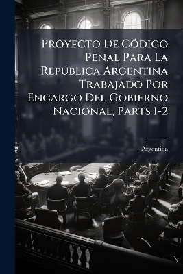 Proyecto De CÃ3digo Penal Para La RepÃ°blica Argentina Trabajado Por Encargo Del Gobierno Nacional, Parts 1-2