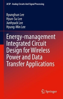 Energy-management Integrated Circuit Design for Wireless Power and Data Transfer Applications - Byunghun Lee, Hyun-Su Lee, Junhyuck Lee, Hyung-Min Lee