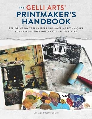 The Gelli Arts Printmaker's Handbook - Jessica Russo Scherr