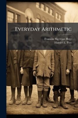 Everyday Arithmetic - Franklin Sherman Hoyt, Harriet E Peet