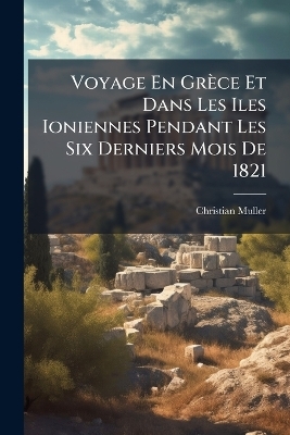 Voyage En Grèce Et Dans Les Iles Ioniennes Pendant Les Six Derniers Mois De 1821