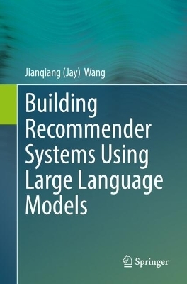 Building Recommender Systems Using Large Language Models - Jianqiang (Jay) Wang