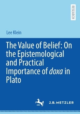 The Value of Belief: On the Epistemological and Practical Importance of doxa in Plato - Lee Klein