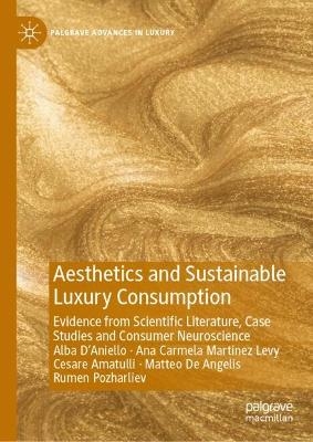 Aesthetics and Sustainable Luxury Consumption - Alba D&rsquo;Aniello, Ana Carmela Martinez Levy, Cesare Amatulli, Matteo De Angelis, Rumen Pozharliev