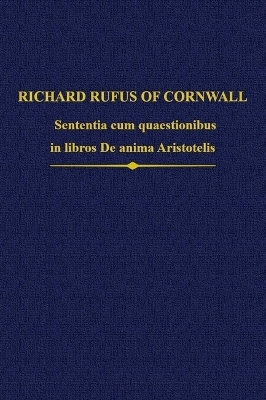 Richard Rufus of Cornwall: Sententia cum quaestionibus in libros De anima Aristotelis - 