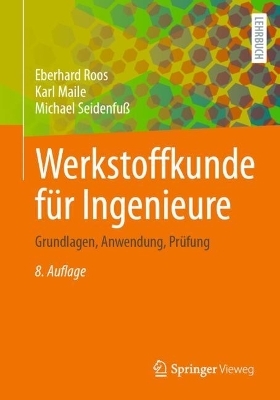 Werkstoffkunde für Ingenieure - Eberhard Roos, Karl Maile, Michael Seidenfuß