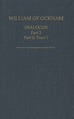 William of Ockham, Dialogus, Part 2; Part 3 Tract 1 - 